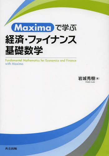 Maximaで学ぶ経済・ファイナンス基礎数学[本/雑誌] (単行本・ムック) / 岩城秀樹/著