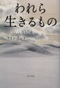 われら生きるもの / 原タイトル:WE THE LIVING[本/雑誌] (単行本・ムック) / アイン・ランド/著 脇坂あゆみ/訳