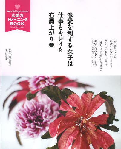 恋愛力トレーニングBOOK 恋愛を制する女子は仕事もキレイも右肩上がり[本/雑誌] (TOKYO NEWS MOOK 通巻326号) (単行本・ムック) / 浮世満理子/監修