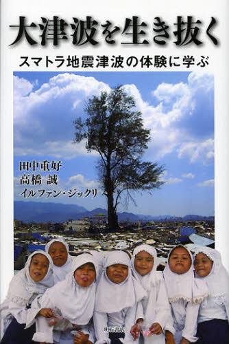 大津波を生き抜く スマトラ地震津波の体験に学ぶ (単行本・ムック) / 田中重好/著 高橋誠/著 イルファン・ジックリ/著