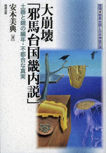 大崩壊「邪馬台国畿内説」 土器と鏡の編年・不都合な真実[本/雑誌] (推理・邪馬台国と日本神話の謎) (単行本・ムック) / 安本美典/著
