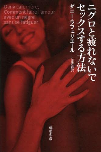 ニグロと疲れないでセックスする方法 / 原タイトル:Comment faire l’amour avec un negre sans se fatiguer[本/雑誌] (単行本・ムック) / ダニー・ラフェリエール 立花英裕