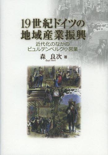 19世紀ドイツの地域産業振興 近代化のなかのビュルテンベルク小営業[本/雑誌] (単行本・ムック) / 森良次/著