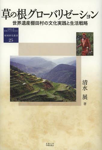 草の根グローバリゼーション 世界遺産棚田村の文化実践と生活戦略[本/雑誌] (地域研究叢書) (単行本・ムック) / 清水展/著