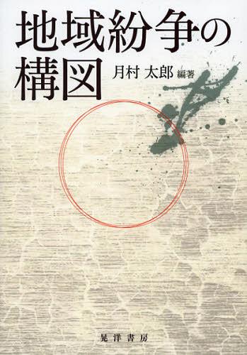 地域紛争の構図[本/雑誌] (単行本・ムック) / 月村太郎/編著