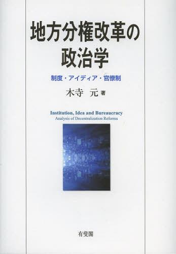 地方分権改革の政治学 制度・アイディア・官僚制[本/雑誌] (単行本・ムック) / 木寺元/著