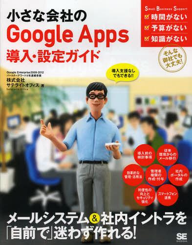 小さな会社のGoogle Apps導入・設定ガイド 導入支援なしでもできる!![本/雑誌] (Small Business Support) (単行本・ムック) / サテライトオフィス/著