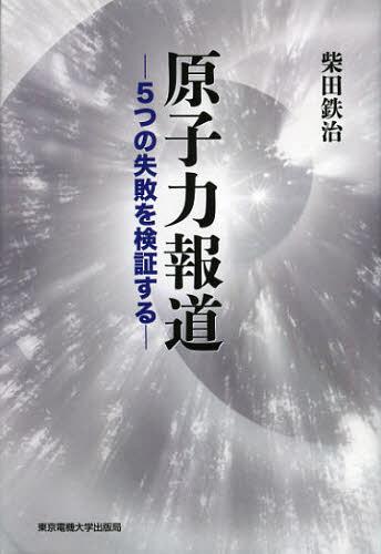 原子力報道 5つの失敗を検証する[本/雑誌] (単行本・ムック) / 柴田鉄治/著
