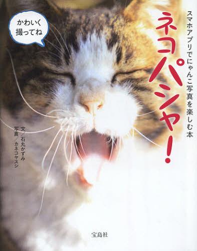 ネコパシャ! スマホアプリでにゃんこ写真を楽しむ本[本/雑誌] (単行本・ムック) / 石丸かずみ/文 カネコヤスシ/写真