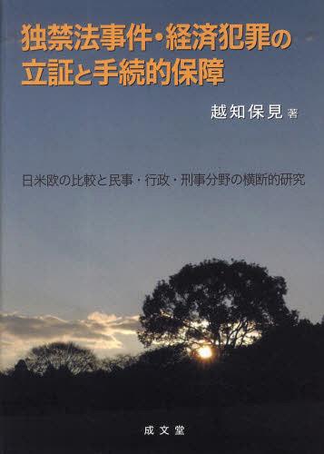 独禁法事件・経済犯罪の立証と手続的保障 日米欧の比較と民事・行政・刑事分野の横断的研究[本/雑誌] (単行本・ムック) / 越知保見/著