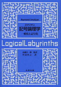 スマリヤン記号論理学 一般化と記号化 / 原タイトル:Logical Labyrinths[本/雑誌] (単行本・ムック) / Raymond Smullyan 高橋昌一郎 川辺治之