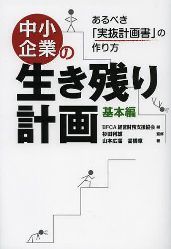 中小企業の生き残り計画 基本編[本/雑誌] (単行本・ムック) / BFCA経営財務支援協会/編 杉田利雄/監修 山本広高/著 高橋章/著