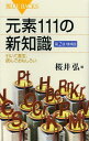 元素111の新知識 引いて重宝、読んでおもしろい (ブルーバックス) (新書) / 桜井弘/編 元素111の新知識 引いて重宝、読んでおもしろい (ブルーバックス) (新書) / 桜井弘/編