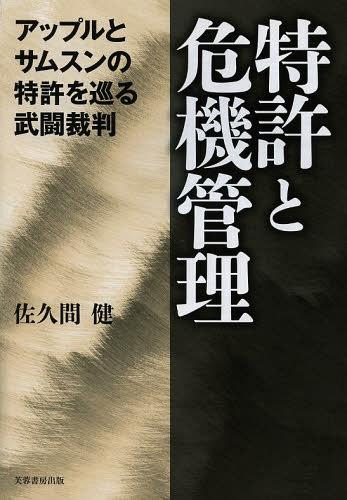 特許と危機管理 アップルとサムスンの特許を巡る武闘裁判[本/雑誌] (単行本・ムック) / 佐久間健/著
