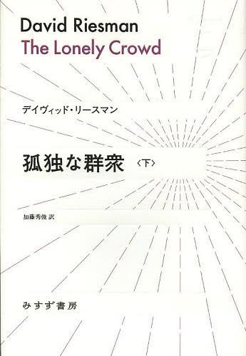 孤独な群衆 下 / 原タイトル:THE LONELY CROWD 原著1961年版の翻訳[本/雑誌] (始まりの本) (単行本・ムック) / デイヴィッド・リースマン/〔著〕 加藤秀俊/訳