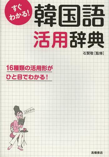 すぐわかる!韓国語活用辞典 活用形がひと目でわかる! (単行本・ムック) / 石賢敬/監修