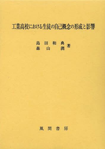 工業高校における生徒の自己概念の形成と影響[本/雑誌] (単行本・ムック) / 島田和典/著 森山潤/著