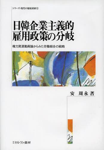 日韓企業主義的雇用政策の分岐 権力資源動員論からみた労働組合の戦略[本/雑誌] (シリーズ・現代の福祉国家) (単行本・ムック) / 安周永/著