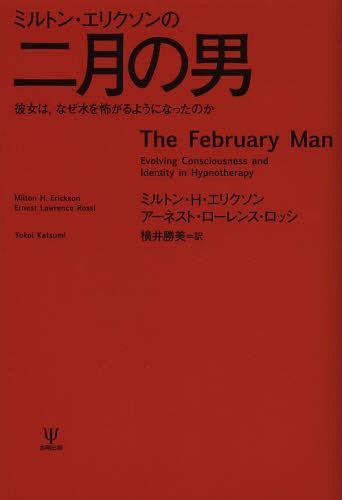 楽天ネオウィング 楽天市場店ミルトン・エリクソンの二月の男 彼女は なぜ水を怖がるようになったのか / 原タイトル:THE FEBRUARY MAN[本/雑誌] （単行本・ムック） / ミルトン・H・エリクソン/著 アーネスト・ローレンス・ロッシ/著 横井勝美/訳