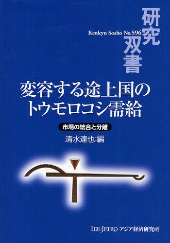 変容する途上国のトウモロコシ需給 市場の統合と分離[本/雑誌] (研究双書 596) (単行本・ムック) / 清水達也/編