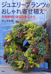 ジュエリープランツのおしゃれ寄せ植え 多肉植物の身近な楽しみ方[本/雑誌] (単行本・ムック) / 井上まゆ美/著