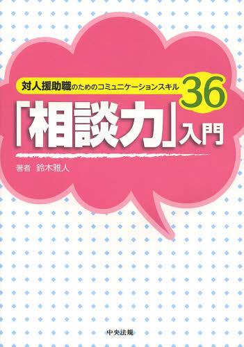 「相談力」入門 対人援助職のためのコミュニケーションスキル36[本/雑誌] (単行本・ムック) / 鈴木雅人/著