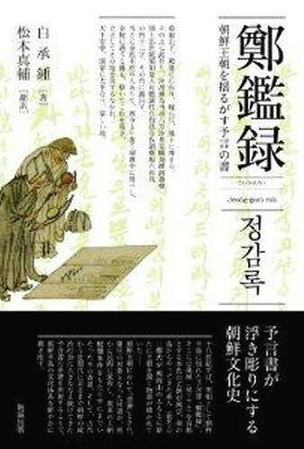 鄭鑑録 朝鮮王朝を揺るがす予言の書[本/雑誌] (単行本・ムック) / 白承鍾/著 松本 真輔 翻訳