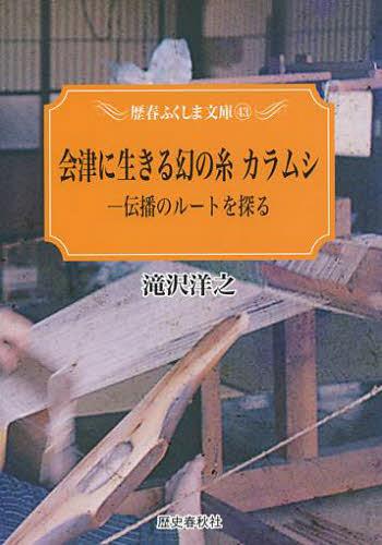 会津に生きる幻の糸カラムシ 伝播のルートを探る (歴春ふくしま文庫) (単行本・ムック) / 滝沢洋之/著