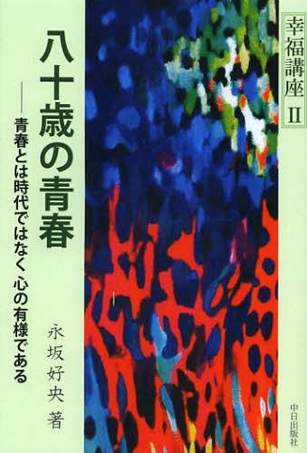 八十歳の青春 青春とは時代ではない心の有様である[本/雑誌] (幸福講座) (単行本・ムック) / 永坂好央/著