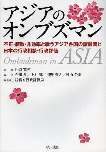 アジアのオンブズマン 不正・腐敗・非効率と戦うアジア各国の諸機関と日本の行政相談・行政評価[本/雑誌] (単行本・ムック) / 片岡寛光/監修 今川晃/編著 上村進/編著 川野秀之/編著 外山公美/編著 総務省行政評価局/編集協力