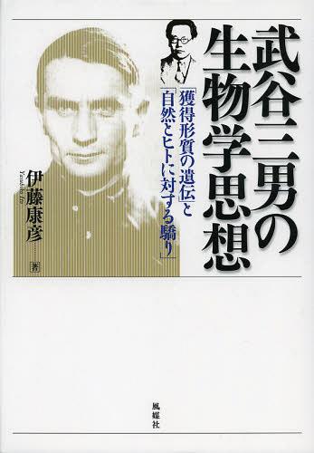 武谷三男の生物学思想 「獲得形質の遺伝」と「自然とヒトに対する驕り」[本/雑誌] (単行本・ムック) / ..
