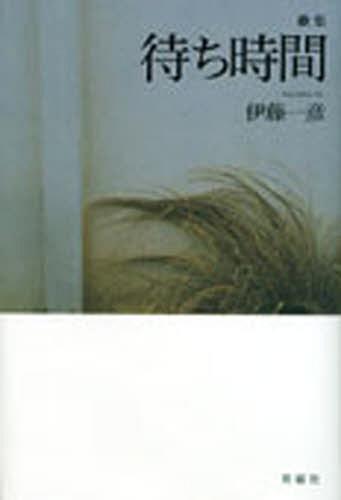 待ち時間 歌集[本/雑誌] (単行本・ムック) / 伊藤一彦/著