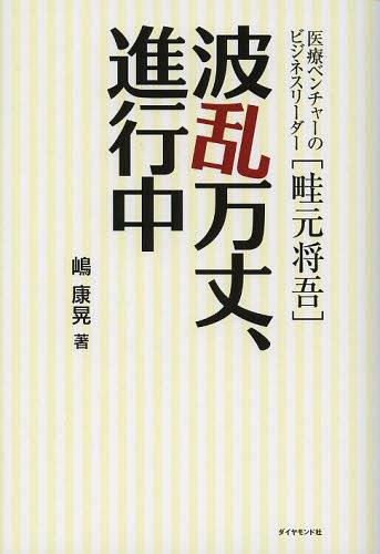 波乱万丈、進行中 医療ベンチャーのビジネスリーダー〈畦元将吾〉[本/雑誌] (単行本・ムック) / 嶋康晃/著