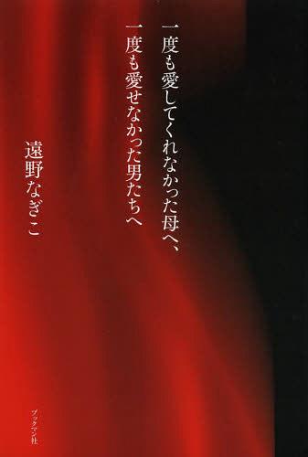 一度も愛してくれなかった母へ、一度も愛せなかった男たちへ[本/雑誌] (単行本・ムック) / 遠野なぎこ/著