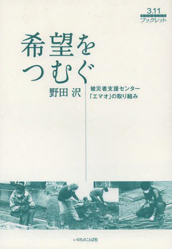 希望をつむぐ 被災者支援センター「エマオ」の取り組み[本/雑誌] (3.11ブックレット) (単行本・ムック) / 野田沢/著