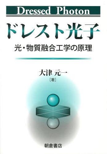 ドレスト光子 光・物質融合工学の原理[本/雑誌] (単行本・ムック) / 大津元一/著