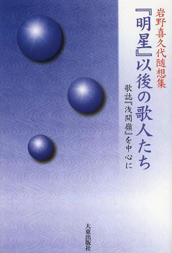 『明星』以後の歌人たち 歌誌『浅間嶺』を中心に 岩野喜久代随想集[本/雑誌] (単行本・ムック) / 岩野喜久代/著