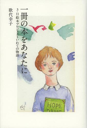 一冊の本をあなたに 3・11絵本プロジェクトいわての物語[本/雑誌] (末盛千枝子ブックス) (単行本・ムック) / 歌代幸子/著 3.11絵本プロジェクトいわて/監修 末盛千枝子/編集
