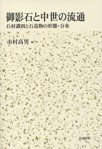 御影石と中世の流通 石材識別と石造物の形[本/雑誌]