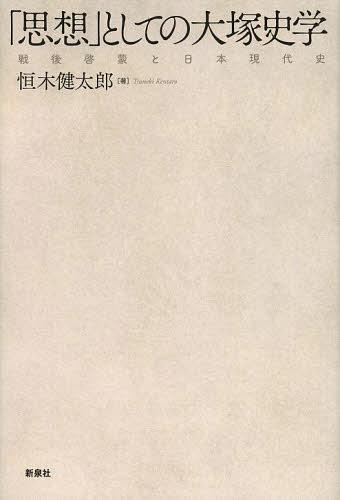 「思想」としての大塚史学 戦後啓蒙と日本現代史[本/雑誌] (単行本・ムック) / 恒木健太郎