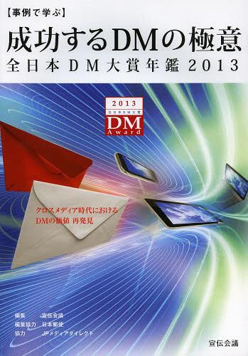 成功するDMの極意 事例で学ぶ 2013 全日本DM大賞年鑑[本/雑誌] (単行本・ムック) / 宣伝会議/編集 日本郵便/編集協力 JPメディアダイレクト/協力