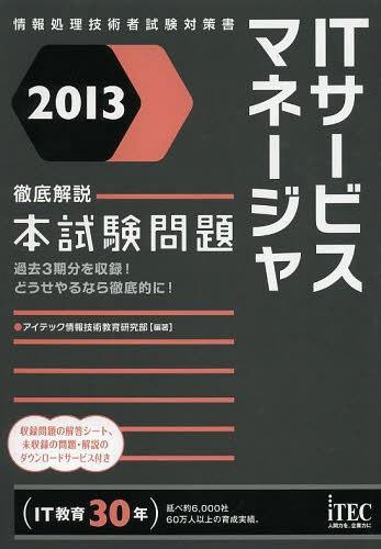 ITサービスマネージャ徹底解説本試験問題 2013[本/雑誌] (情報処理技術者試験対策書) (単行本・ムック) / アイテック情報技術教育研究部/編著