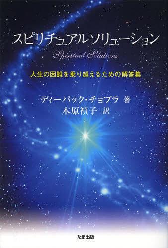 スピリチュアルソリューション 人生の困難を乗り越えるための解答集 / 原タイトル:SPIRITUAL SOLUTIONS[本/雑誌] (単行本・ムック) / ディーパック・チョプラ/著 木原禎子/訳
