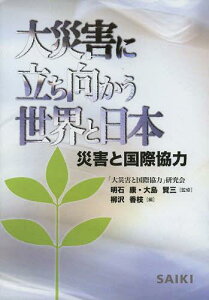 大災害に立ち向かう世界と日本 災害と国際協力[本/雑誌] (単行本・ムック) / 「大災害と国際協力」研究会/著 明石康/監修 大島賢三/監修 柳沢香枝/編