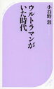 ウルトラマンがいた時代 (ベスト新書) (新書) / 小谷野敦/著