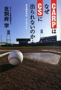 CARPはなぜCSに出られないのか… 手を伸ばせば、すぐそこに…[本/雑誌] (単行本・ムック) / 北別府学/編著