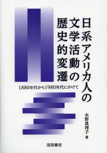 日系アメリカ人の文学活動の歴史的変遷 1880年代から1980年代にかけて[本/雑誌] 単行本・ムック / 水野真理子/著