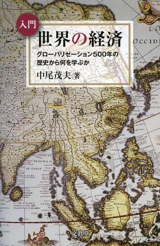 入門世界の経済 グローバリゼーション500年の歴史から何を学ぶか[本/雑誌] (単行本・ムック) / 中尾茂夫/著