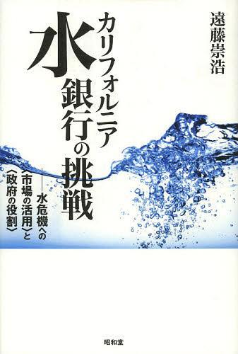 カリフォルニア水銀行の挑戦 水危機への〈市場の活用〉と〈政府の役割〉[本/雑誌] (単行本・ムック) / 遠藤崇浩/著