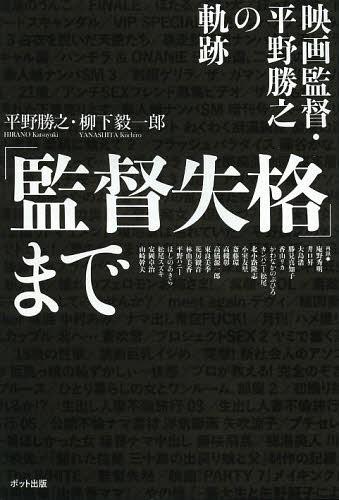 「監督失格」まで 映画監督・平野勝之の軌跡[本/雑誌] (単行本・ムック) / 平野勝之/著 柳下毅一郎/著